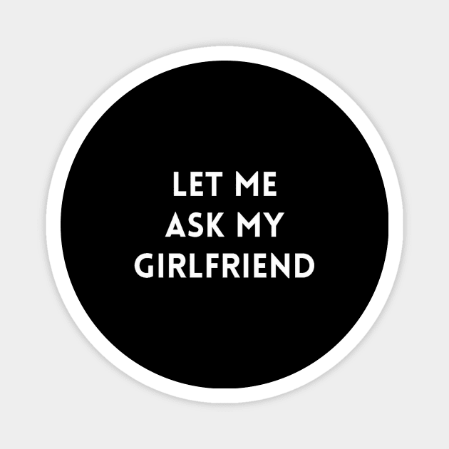 Let me Ask my Girlfriend Magnet by IdeaMind